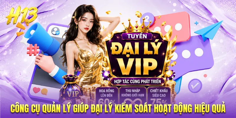 Công cụ quản lý giúp đại lý kiểm soát hoạt động hiệu quả