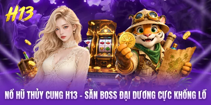 Nổ Hũ Thủy Cung H13 - Săn Boss Đại Dương Cực Khổng Lồ