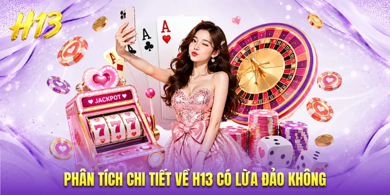 Phân tích chi tiết về H13 có lừa đảo không