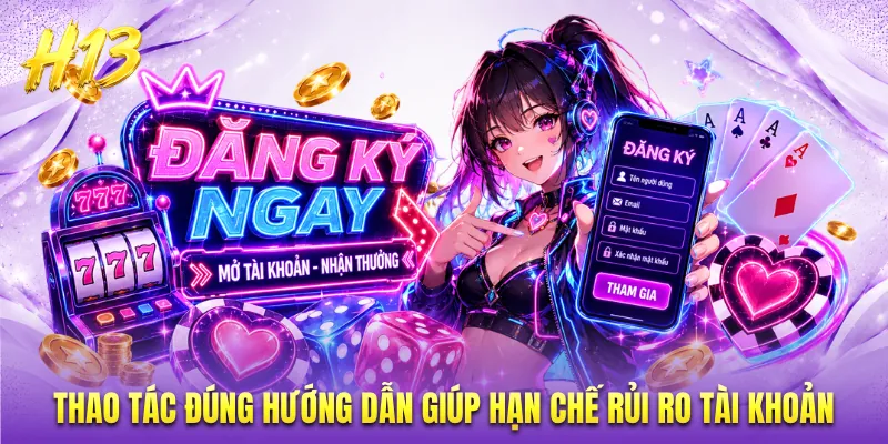 Thao tác đúng hướng dẫn giúp hạn chế rủi ro tài khoản